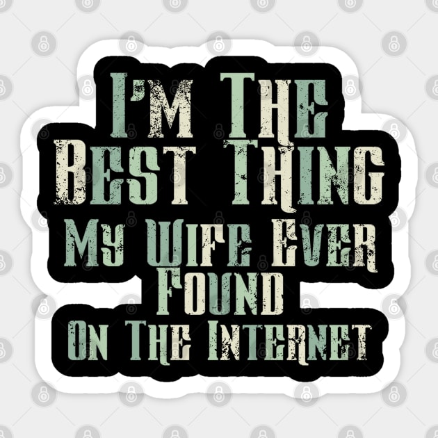 I’m The Best Thing My Wife Ever Found On The Internet Sticker by ChasingTees